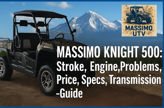 MASSIMO KNIGHT 500: Stroke, Engine, Problems, Price, Specs, Transmission – Guide