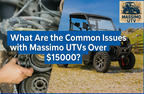 What Are the Common Issues with Massimo UTVs Over $15000?