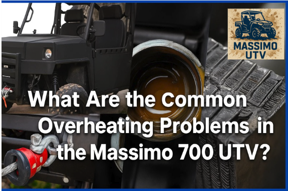 What Are the Common Overheating Problems in the Massimo 700 UTV?