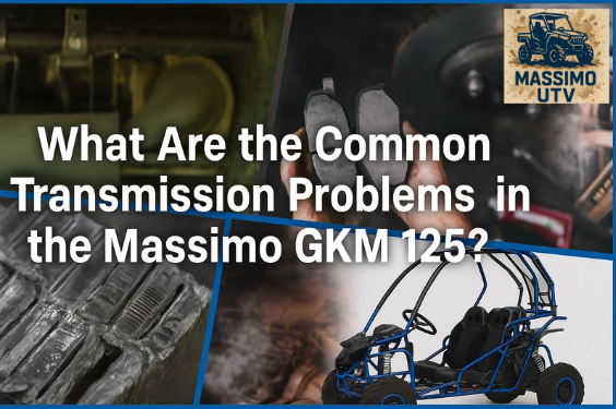 What Are the Common Transmission Problems in the Massimo GKM 125?